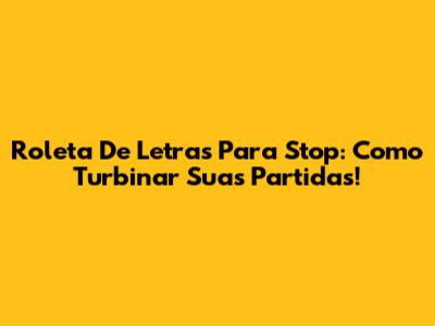 Roleta De Letras Para Stop: Como Turbinar Suas Partidas!