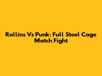 Rollins Vs Punk: Full Steel Cage Match Fight