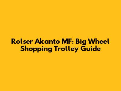 Rolser Akanto MF: Big Wheel Shopping Trolley Guide