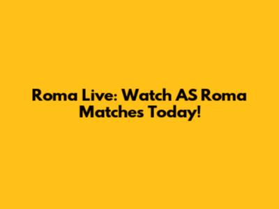 Roma Live: Watch AS Roma Matches Today!