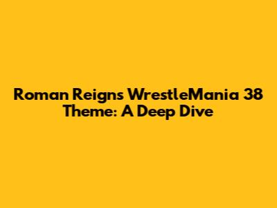 Roman Reigns' WrestleMania 38 Theme: A Deep Dive