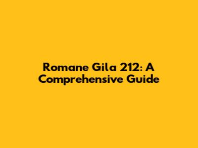 Romane Gila 212: A Comprehensive Guide