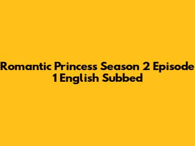 Romantic Princess Season 2 Episode 1 English Subbed