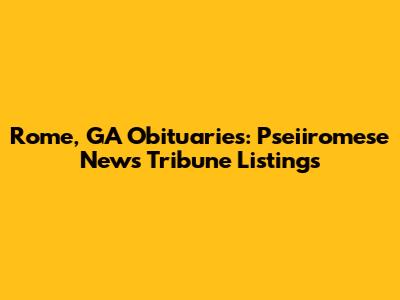 Rome, GA Obituaries: Pseiiromese News Tribune Listings