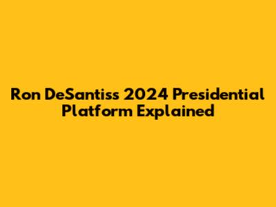 Ron DeSantis's 2024 Presidential Platform Explained