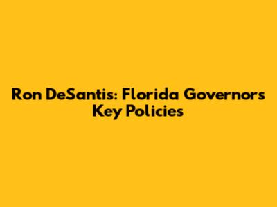 Ron DeSantis: Florida Governor's Key Policies