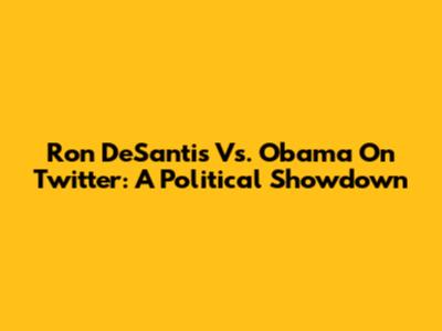 Ron DeSantis Vs. Obama On Twitter: A Political Showdown