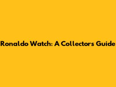 Ronaldo Watch: A Collector's Guide