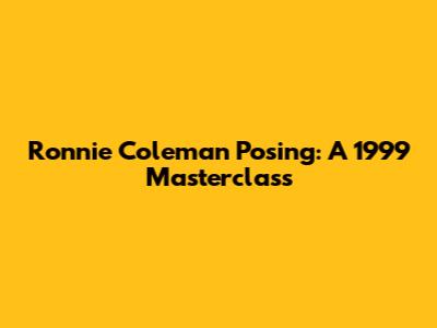 Ronnie Coleman Posing: A 1999 Masterclass