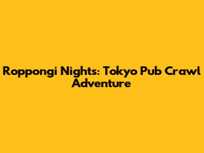 Roppongi Nights: Tokyo Pub Crawl Adventure