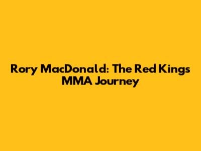 Rory MacDonald: The Red King's MMA Journey