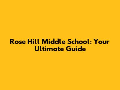 Rose Hill Middle School: Your Ultimate Guide