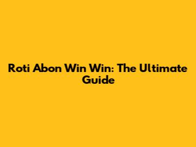 Roti Abon Win Win: The Ultimate Guide