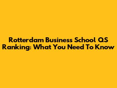 Rotterdam Business School QS Ranking: What You Need To Know