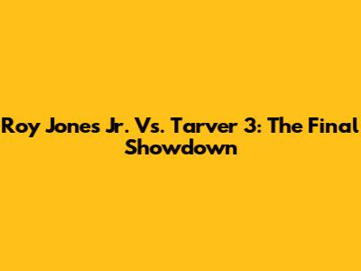 Roy Jones Jr. Vs. Tarver 3: The Final Showdown