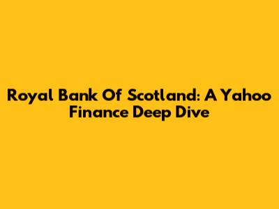 Royal Bank Of Scotland: A Yahoo Finance Deep Dive