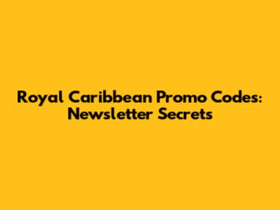 Royal Caribbean Promo Codes: Newsletter Secrets