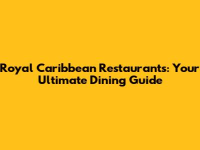 Royal Caribbean Restaurants: Your Ultimate Dining Guide