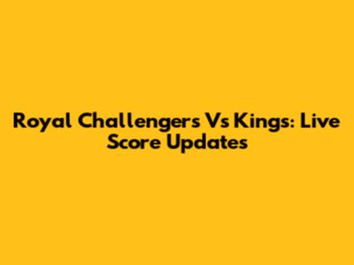 Royal Challengers Vs Kings: Live Score Updates