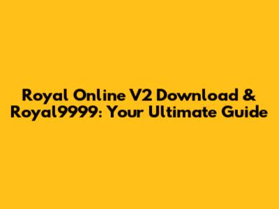 Royal Online V2 Download & Royal9999: Your Ultimate Guide