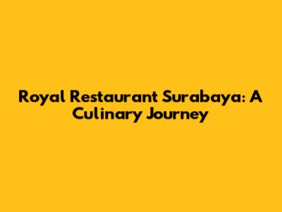Royal Restaurant Surabaya: A Culinary Journey
