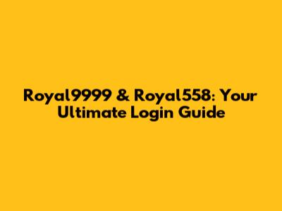 Royal9999 & Royal558: Your Ultimate Login Guide