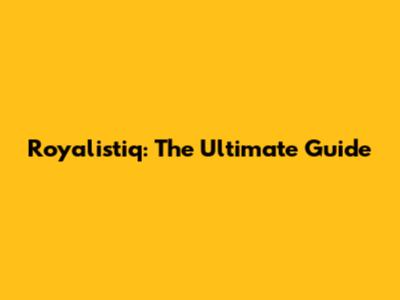 Royalistiq: The Ultimate Guide
