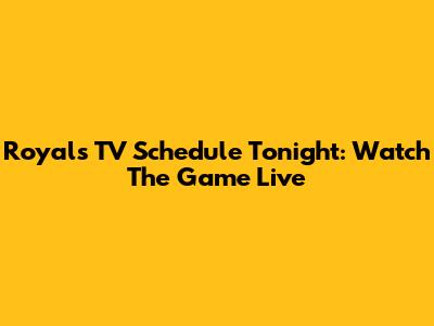 Royals TV Schedule Tonight: Watch The Game Live