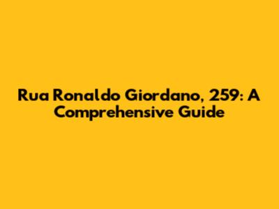 Rua Ronaldo Giordano, 259: A Comprehensive Guide