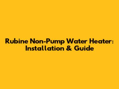 Rubine Non-Pump Water Heater: Installation & Guide