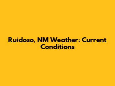 Ruidoso, NM Weather: Current Conditions