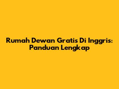 Rumah Dewan Gratis Di Inggris: Panduan Lengkap