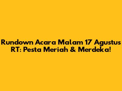 Rundown Acara Malam 17 Agustus RT: Pesta Meriah & Merdeka!
