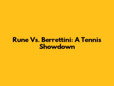 Rune Vs. Berrettini: A Tennis Showdown