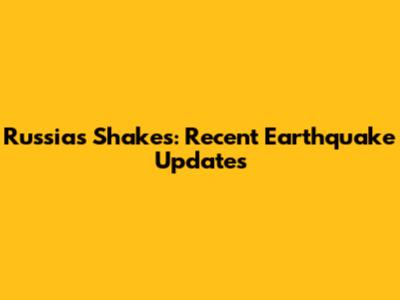 Russia's Shakes: Recent Earthquake Updates
