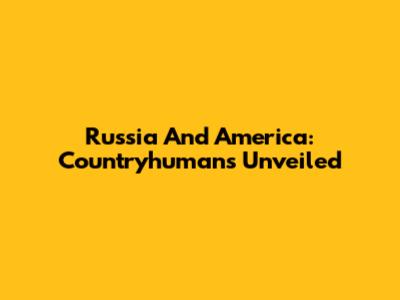 Russia And America: Countryhumans Unveiled