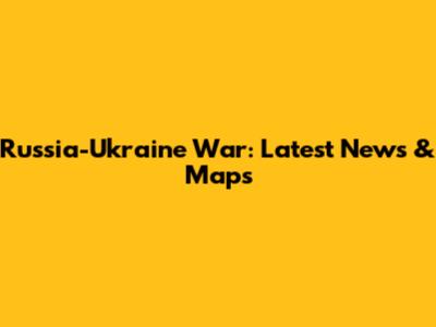 Russia-Ukraine War: Latest News & Maps