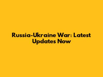 Russia-Ukraine War: Latest Updates Now