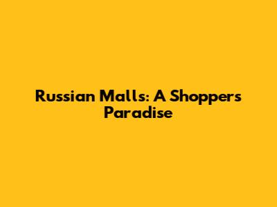 Russian Malls: A Shopper's Paradise