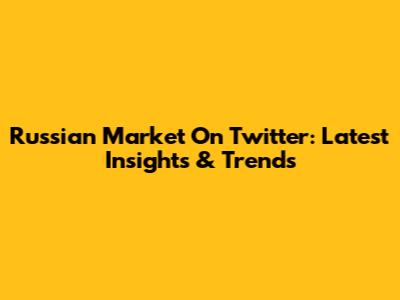 Russian Market On Twitter: Latest Insights & Trends