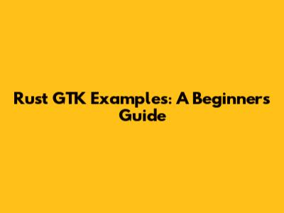 Rust GTK Examples: A Beginner's Guide