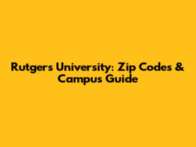 Rutgers University: Zip Codes & Campus Guide