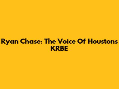 Ryan Chase: The Voice Of Houston's KRBE