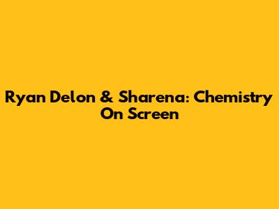 Ryan Delon & Sharena: Chemistry On Screen
