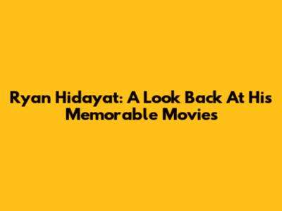 Ryan Hidayat: A Look Back At His Memorable Movies