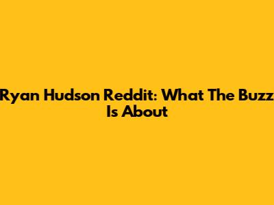 Ryan Hudson Reddit: What The Buzz Is About