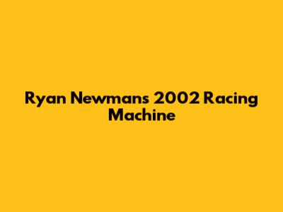 Ryan Newman's 2002 Racing Machine