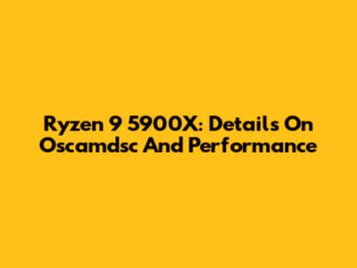 Ryzen 9 5900X: Details On Oscamdsc And Performance
