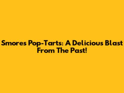 S'mores Pop-Tarts: A Delicious Blast From The Past!