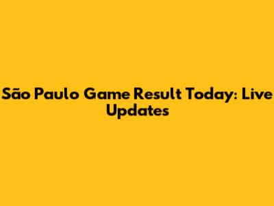 São Paulo Game Result Today: Live Updates
